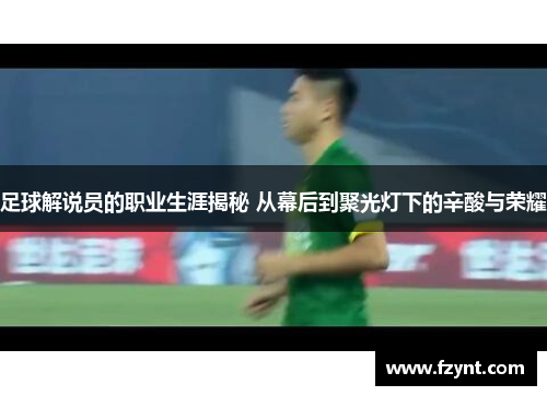 足球解说员的职业生涯揭秘 从幕后到聚光灯下的辛酸与荣耀
