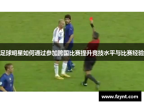 足球明星如何通过参加跨国比赛提升竞技水平与比赛经验