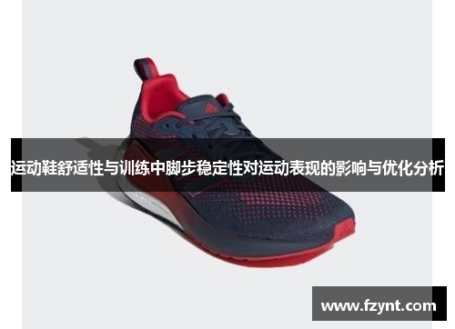 运动鞋舒适性与训练中脚步稳定性对运动表现的影响与优化分析